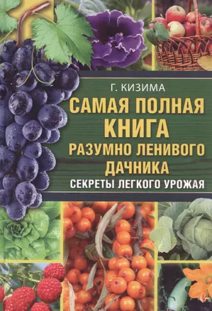 Самая полная книга разумно ленивого дачника. Секреты легкого урожая — 2574509 — 1