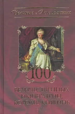 Книга 100 величественных императриц, королев, княгинь. ()