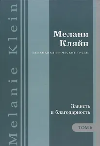 Психоаналитические труды Зависть и благодарность Т.6 (ПсихТрМелКляйн) Кляйн