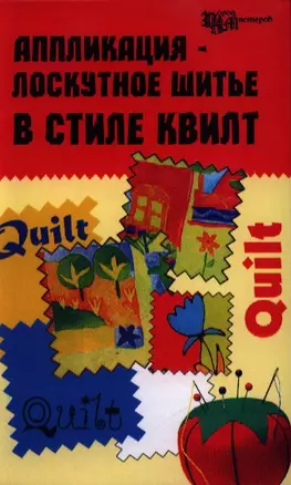 Аппликация - лоскутное шитье в стиле квилт. 2-е издание — 2354327 — 1