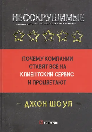 Книга Несокрушимые. Почему компании ставят все на клиентский сервис и процветают (Джон Шоул)