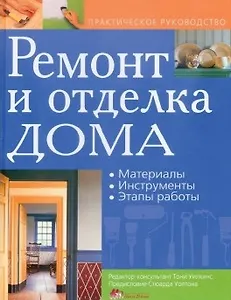 Ремонт и отделка дома: материалы. Инструменты. Этапы работы. практическое руководство