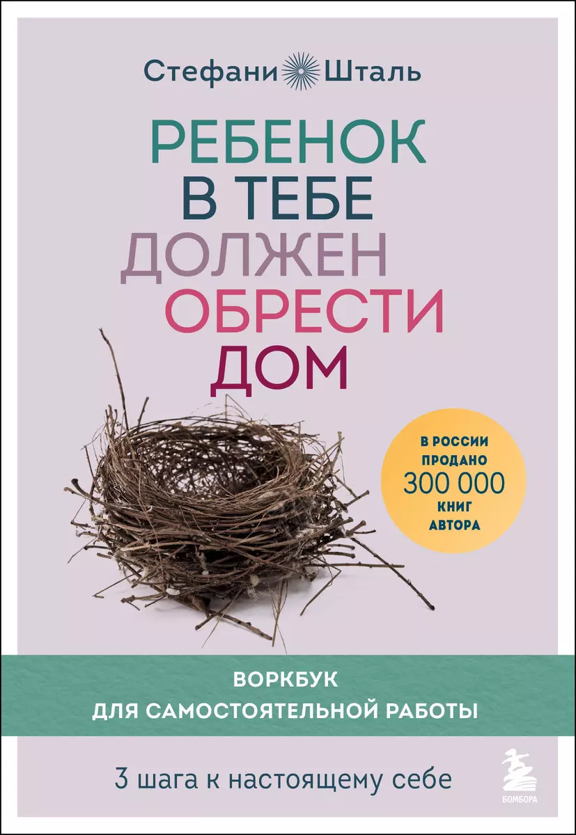 Ребенок в тебе должен обрести дом. Воркбук для самостоятельной работы. 3  шага к настоящему себе (Стефани Шталь) - купить книгу с доставкой в ...