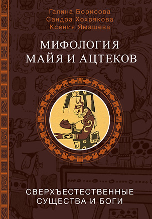 Мифология майя и ацтеков: боги и сверхъестественные существа — 3073000 — 1