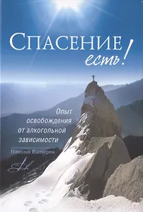 Спасение есть! Опыт освобождения от алкогольной зависимости
