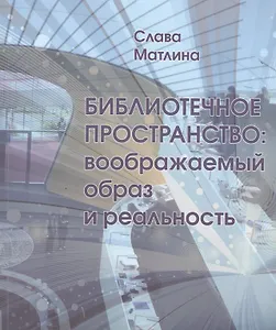 Библиотечное пространство Воображаемый образ и реальность (м) Матлина