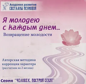 Я молодею с каждым днем… Возвращение молодости. Авторская методика коррекции характера