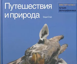Путешествия и природа Мастер-класс лучших фотографов мира
