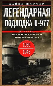 Легендарная подлодка U-977. Воспоминания командира немецкой субмарины. 1939—1945