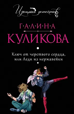 Книга Ключ от черствого сердца, или Леди из нержавейки: роман (Галина Куликова)