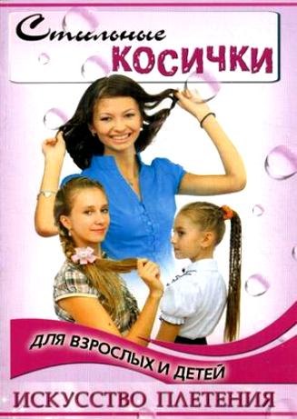 

Стильные косички для взрослых и детей: искусство плетения / 2-е изд.