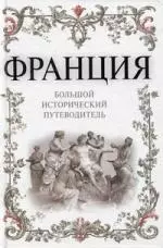 Франция: большой исторический путеводитель. /2-е изд. испр. и доп. — 2160742 — 1