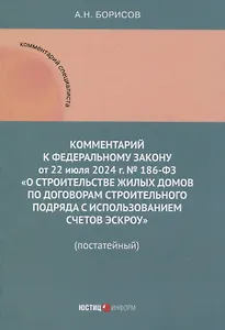 Комментарий к Федеральному закону от 22 июля 2024 г. № 186-ФЗ «О строительстве жилых домов по договорам строительного подряда с использованием счетов эскроу» (постатейный)