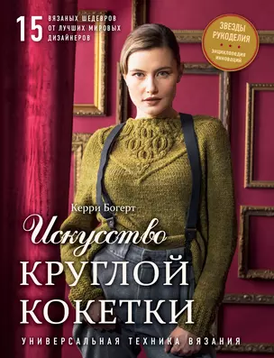 Искусство Круглой Кокетки. Универсальная техника вязания. 15 вязаных шедевров от лучших мировых дизайнеров — 2778366 — 1