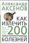 Как излечить 200 самых распространенных болезней