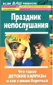 Праздник непослушания: Что такое детские капризы и как с ними бороться