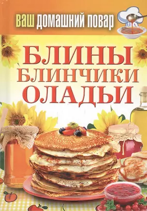 Ваш домашний повар. Блины. Блинчики. Оладьи — 2384773 — 1