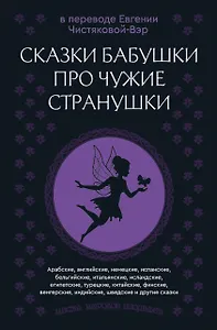 Сказки бабушки про чужие странушки. Арабские, английские, немецкие, испанские, бельгийские, итальянские, исландские, египетские, турецкие, китайские, финские, венгерские, индийские, шведские и другие сказки