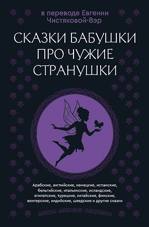 Сказки бабушки про чужие странушки. Арабские, английские, немецкие, испанские, бельгийские, итальянские, исландские, египетские, турецкие, китайские, финские, венгерские, индийские, шведские и другие сказки