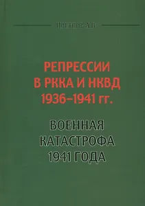 Репрессии в РККА и НКВД 1936-1941 гг. Военная катастрофа 1941 года (Цветнов)