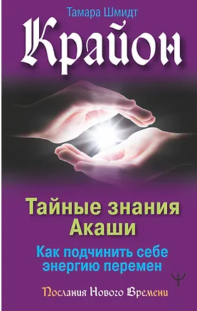 Книга Крайон. Тайные знания Акаши. Как подчинить себе энергию перемен (Тамара Шмидт)