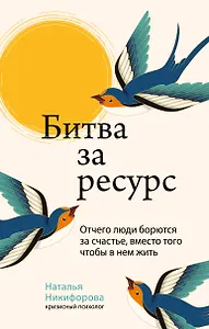 Битва за ресурс. Отчего люди борются за счастье, вместо того чтобы в нем жить