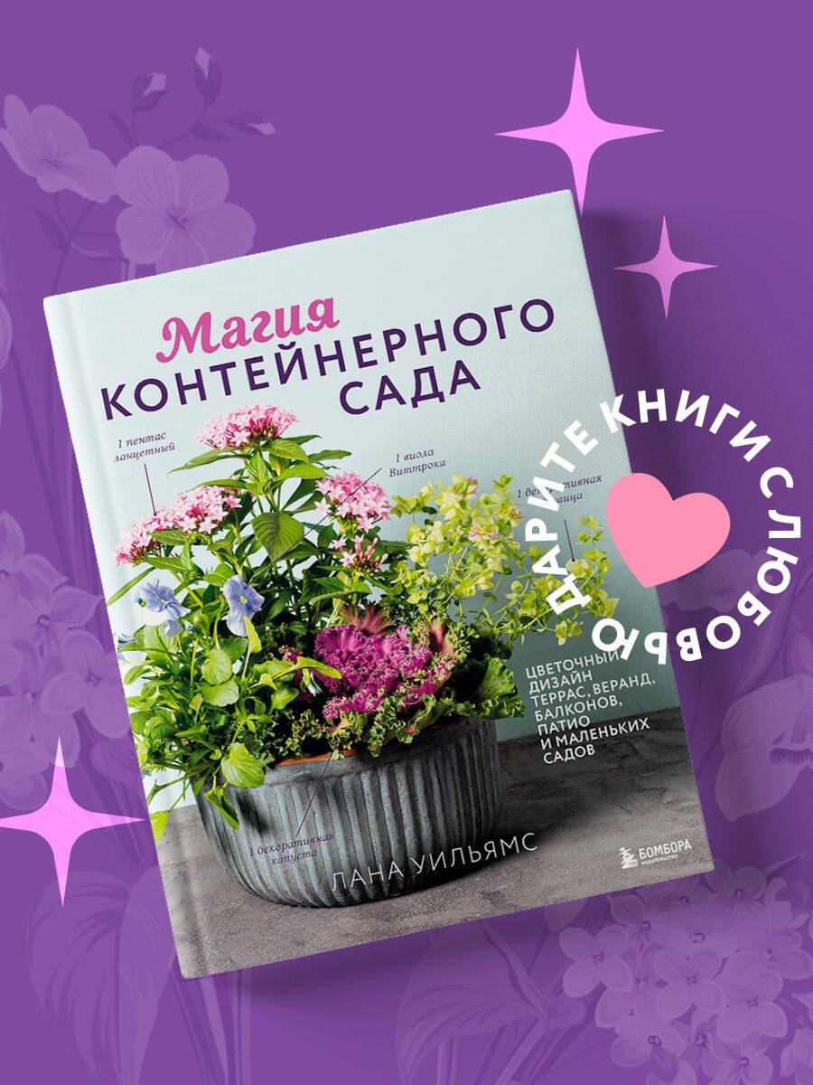 Магия контейнерного сада. Цветочный дизайн террас, веранд, балконов, патио и маленьких садов Уильямс Лана