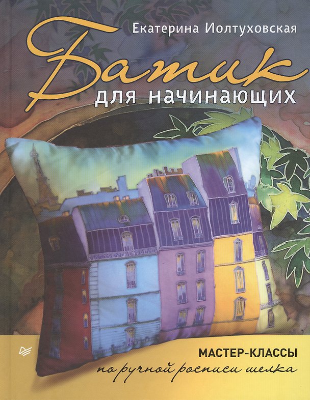 Книга Батик для начинающих. Мастер-классы по ручной росписи шелка (Екатерина Иолтуховская) — 1