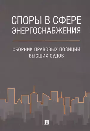 Споры в сфере энергоснабжения. Сборник правовых позиций высших судов. — 2773749 — 1