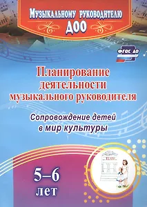 Планирование деятельности музыкального руководителя. Сопровождение детей 5-6 лет в мир культуры. ФГОС ДО