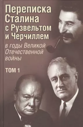 Переписка И.В. Сталина с Ф. Рузвельтом и У. Черчиллем в годы Великой Отечественной войны. Документальное исследование. В 2-х тт. — 2468734 — 1