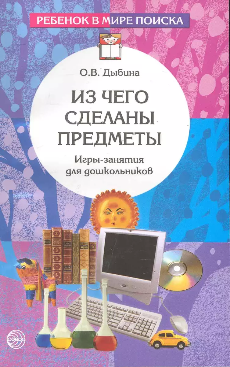 Из чего сделаны предметы: Игры-занятия для дошкольников.- 2-е изд., испр.  (Ольга Дыбина) - купить книгу с доставкой в интернет-магазине  «Читай-город». ISBN: 978-5-9949-0368-1