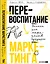Перевоспитание маркетинга. Этикет для маркетологов будущего — 3139539 — 1