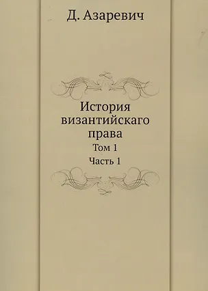 Книга История византийскаго права. Том 1. Часть 1 (Дмитрий Азаревич)