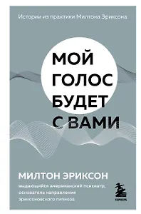 Мой голос будет с вами. Истории из практики Милтона Эриксона