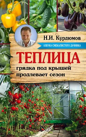 Книга Курдюмов(АзбукаДачника) Теплица - грядка под крышей продлевает сезон (Николай Курдюмов)