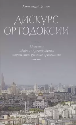 Дискурс ортодоксии. Описание идейного пространства современного русского православия — 2850376 — 1