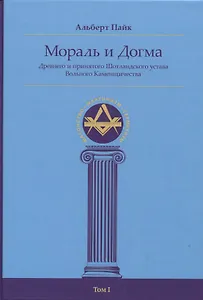 Мораль и Догма Древнего и принятого Шотландского устава Вольного Каменщичества Южной Юрисдикции для Соединенных Штатов Америки. Том I