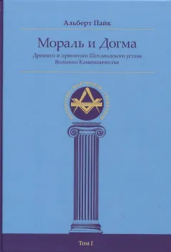 Мораль и Догма Древнего и принятого Шотландского устава Вольного Каменщичества Южной Юрисдикции для Соединенных Штатов Америки. Том I