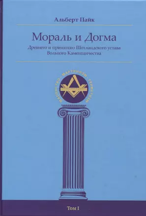 Мораль и Догма Древнего и принятого Шотландского устава Вольного Каменщичества Южной Юрисдикции для Соединенных Штатов Америки. Том I — 2795376 — 1