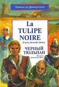 Черный тюльпан. La Tulipe noire: По книге а. Дюма. Адаптированное чтение на французском языке — 2143966 — 1