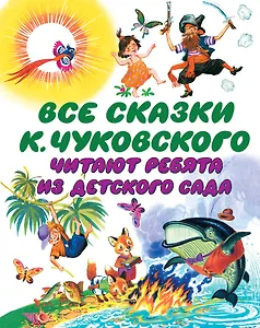Все сказки К. Чуковского : читают ребята из детского сада : сказки, стихи, загадки, английские народные песенки