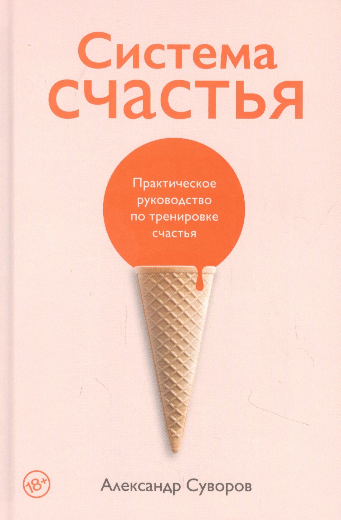 

Система счастья: Практическое руководство по тренировке счастья