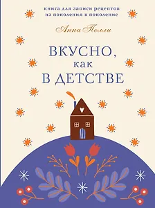 Вкусно, как в детстве. Книга для записи рецептов из поколения в поколение
