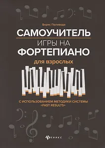 Самоучитель игры на фортепиано для взрослых. С использованием методики системы "Fast Results". Учебно-методическое пособие