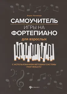 Самоучитель игры на фортепиано для взрослых. С использованием методики системы "Fast Results". Учебно-методическое пособие
