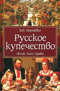 Русское купечество. Облик. Быт. Нравы