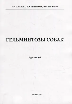 Книга Гельминтозы собак. Курс лекций (Н. Есаулова, С. Шемякова, И. Цепилова)
