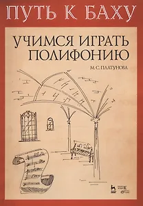 Путь к Баху. И. К. Ф. Фишер „Музыкальная Ариадна“. Учимся играть полифонию. Учебно-метод. Пособие
