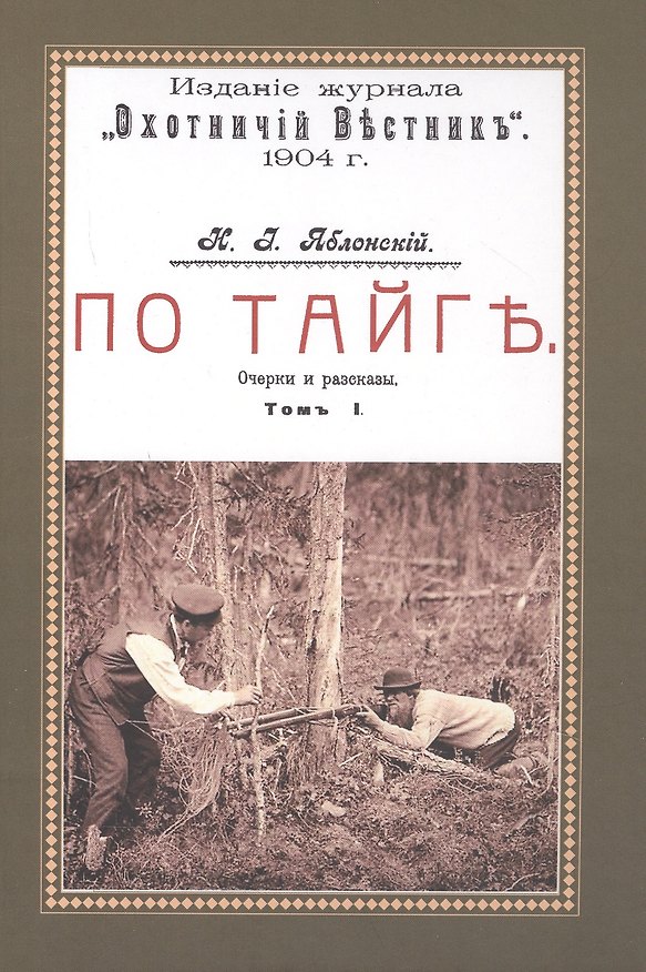 Книга По тайге (Охотничьи рассказы Российской Империи. 1904 г.). Очерки и рассказы. Том I. Репринтное издание (Николай Яблонский) — 1